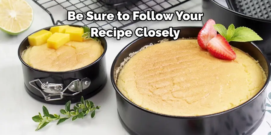 Be Sure to Follow Your Recipe Closely
