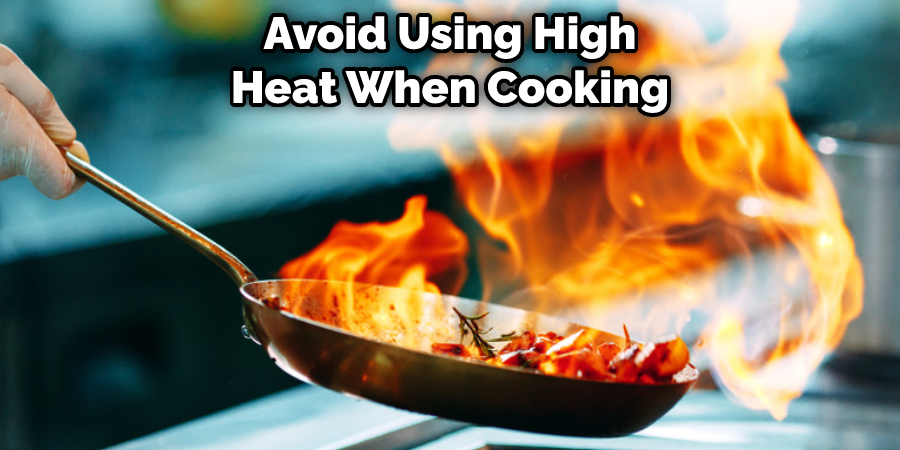 Avoid Using High Heat When Cooking