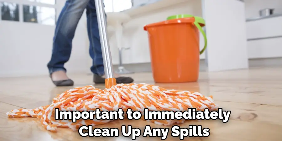 Important to Immediately Clean Up Any Spills