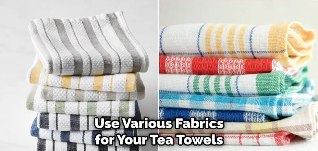 Use Various Fabrics for Your Tea Towels