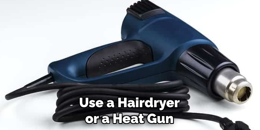 Use a Hairdryer or a Heat Gun