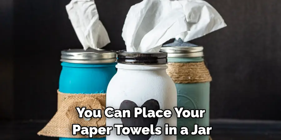 You Can Place Your Paper Towels in a Jar
