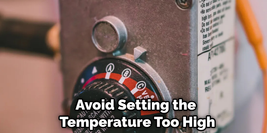 Avoid Setting the Temperature Too High