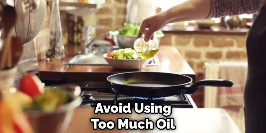 Avoid Using Too Much Oil