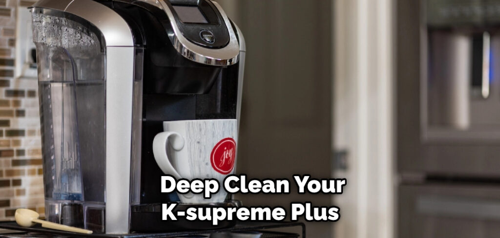  Deep Clean Your K-supreme Plus