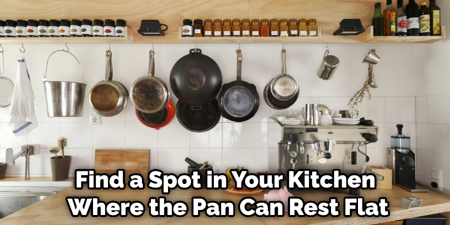 Find a Spot in Your Kitchen Where the Pan Can Rest Flat