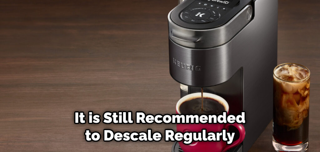 It is Still Recommended to Descale Regularly