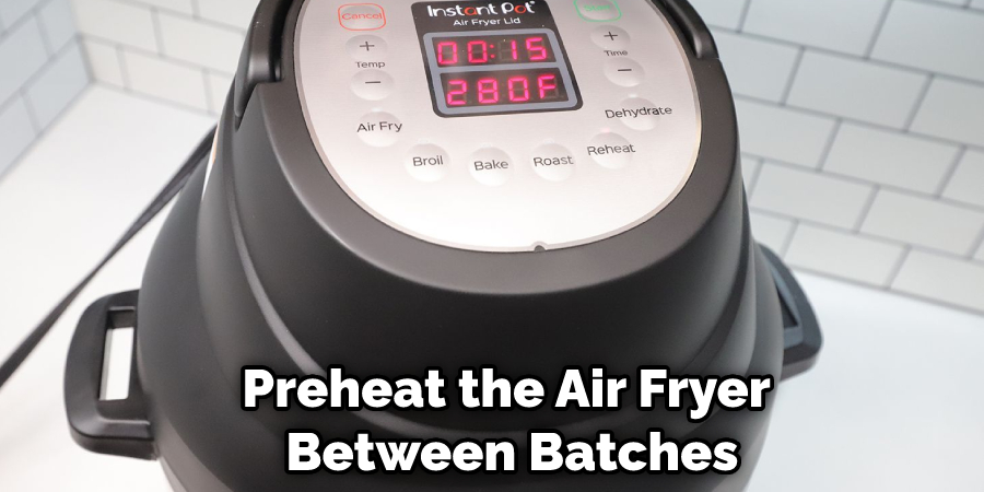 Preheat the Air Fryer Between Batches