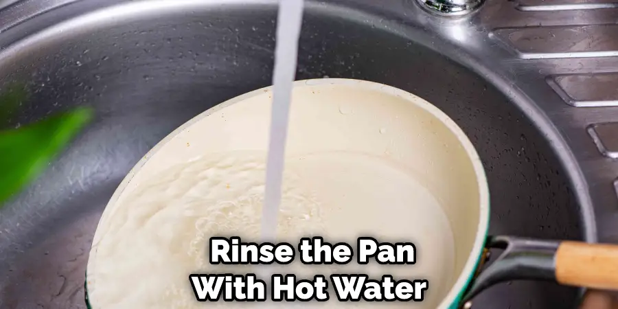  Rinse the Pan With Hot Water