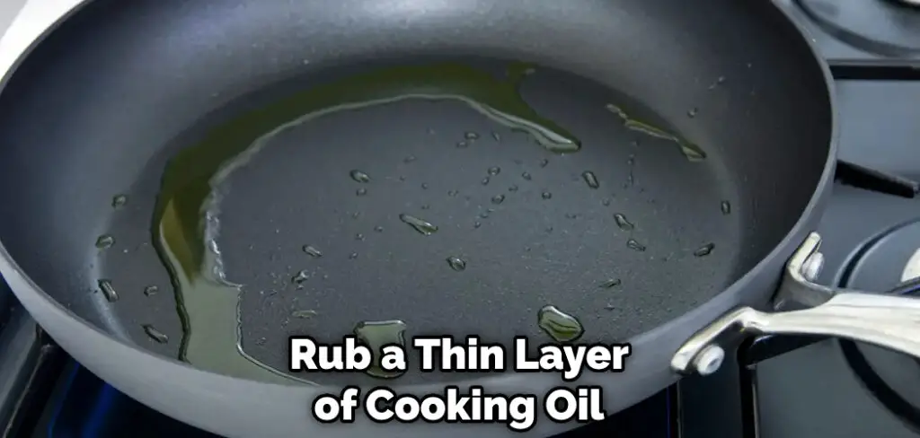 Rub a Thin Layer of Cooking Oil