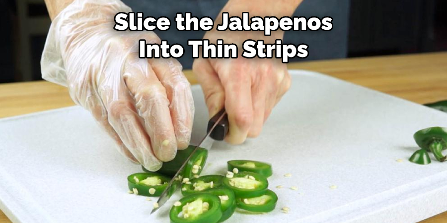 Slice the Jalapenos Into Thin Strips