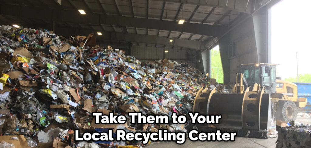  Take Them to Your Local Recycling Center