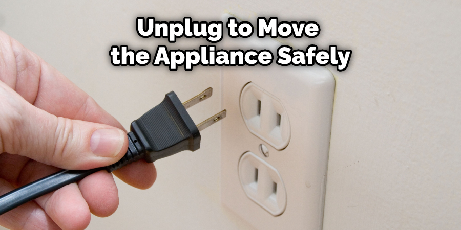 Unplug to Move  the Appliance Safely