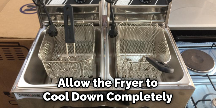 Allow the Fryer to
Cool Down Completely