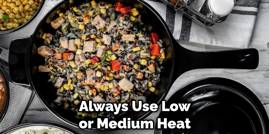 Always Use Low or Medium Heat