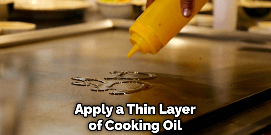 Apply a Thin Layer of Cooking Oil