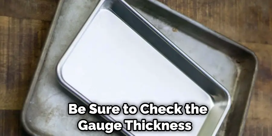  Be Sure to Check the Gauge Thickness 