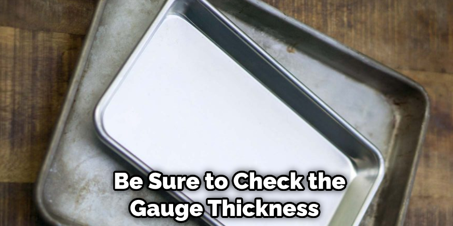  Be Sure to Check the Gauge Thickness 