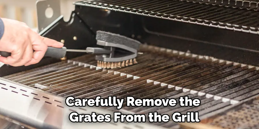 Carefully Remove the Grates From the Grill