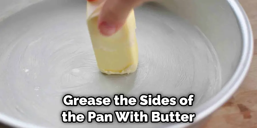 Grease the Sides of the Pan With Butter