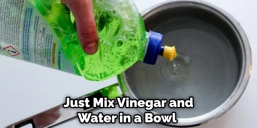 Just Mix Vinegar and Water in a Bowl 