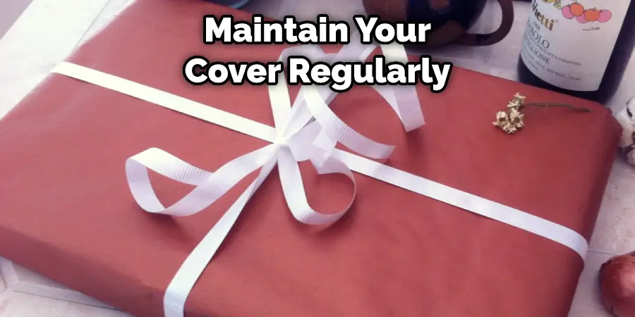 Maintain Your Cover Regularly