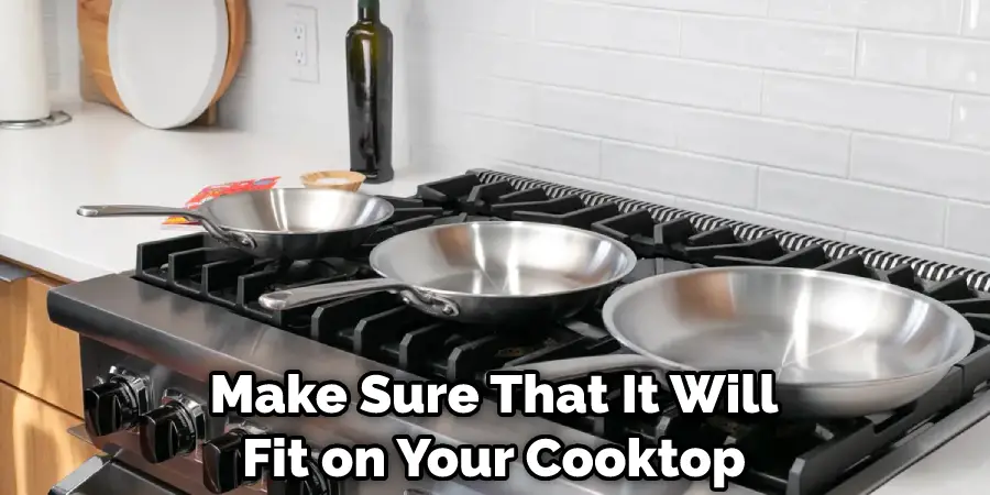 Make Sure That It Will Fit on Your Cooktop