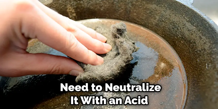  Need to Neutralize It With an Acid