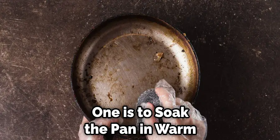 One is to Soak the Pan in Warm