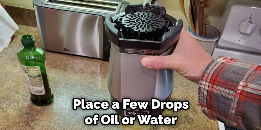 Place a Few Drops of Oil or Water