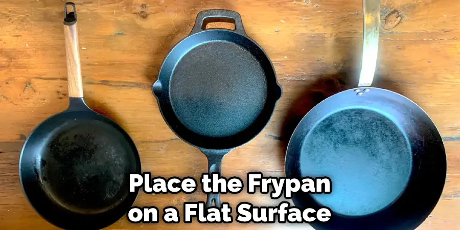Place the Frypan on a Flat Surface