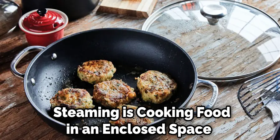 Steaming is Cooking Food in an Enclosed Space 