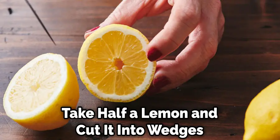 Take Half a Lemon and Cut It Into Wedges