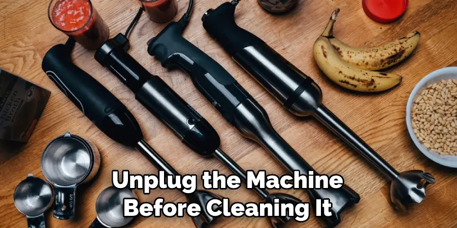 Unplug the Machine Before Cleaning It