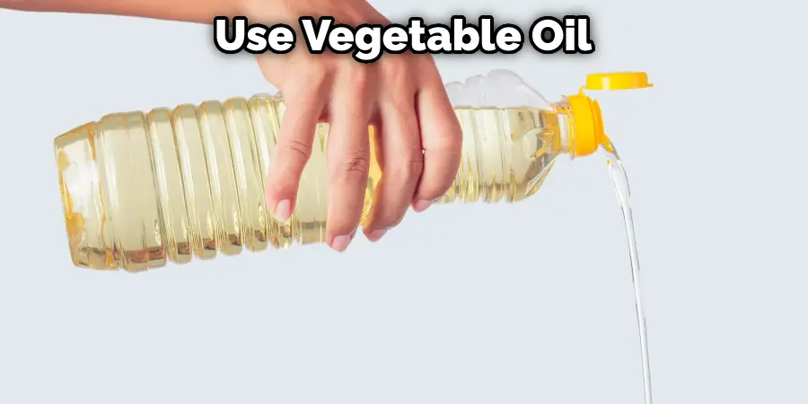 Use Vegetable Oil