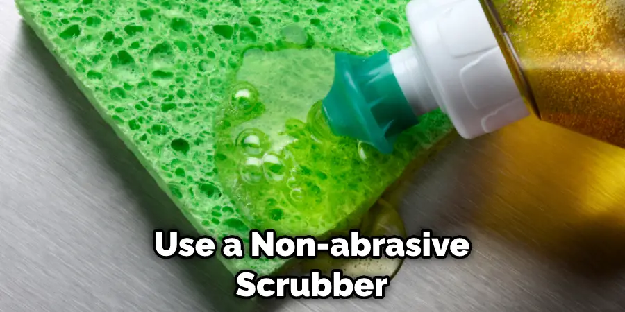 Use a Non-abrasive Scrubber