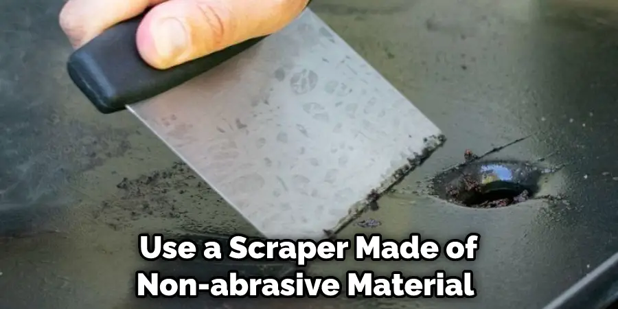 Use a Scraper Made of Non-abrasive Material 