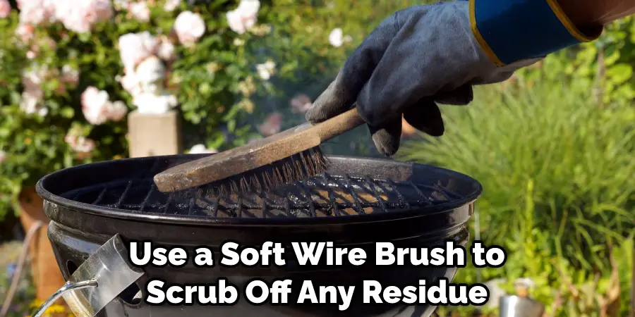 Use a Soft Wire Brush to Scrub Off Any Residue