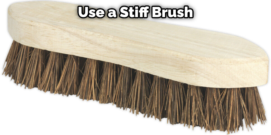 Use a Stiff Brush