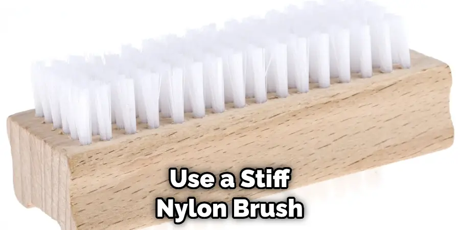 Use a Stiff Nylon Brush