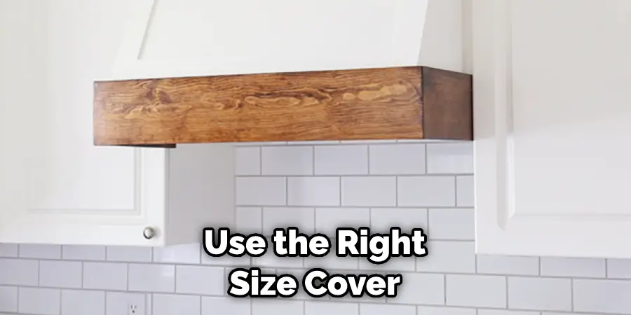 Use the Right Size Cover