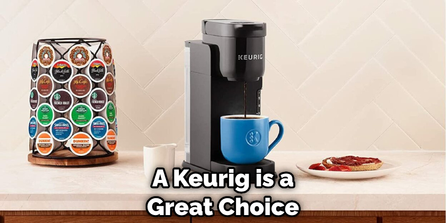 A Keurig is a Great Choice