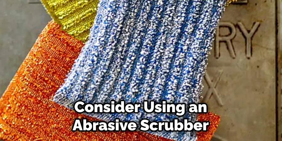 Consider Using an Abrasive Scrubber
