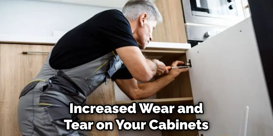 Increased Wear and Tear on Your Cabinets