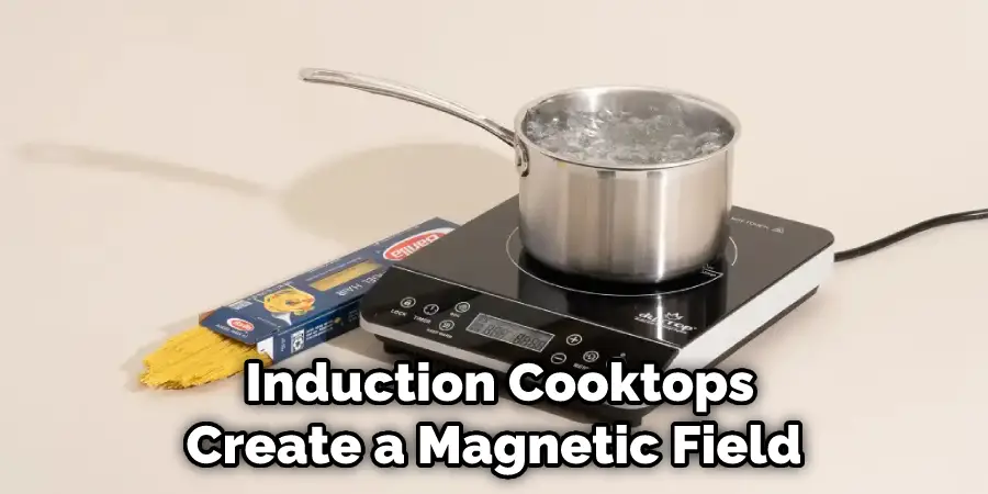 Induction Cooktops Create a Magnetic Field