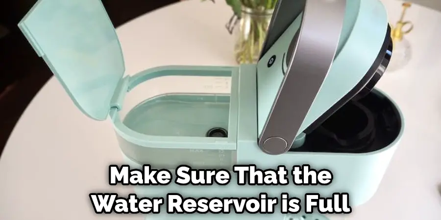 Make Sure That the Water Reservoir is Full