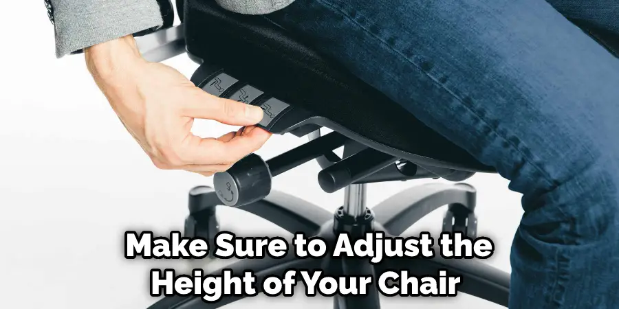 Make Sure to Adjust the Height of Your Chair 