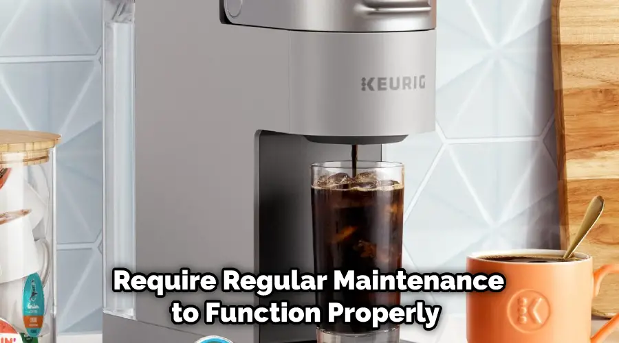  Require Regular Maintenance to Function Properly