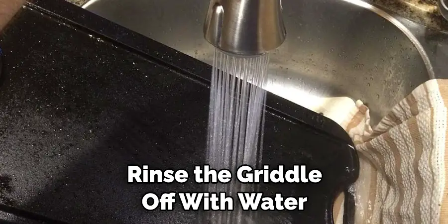 Rinse the Griddle Off With Water