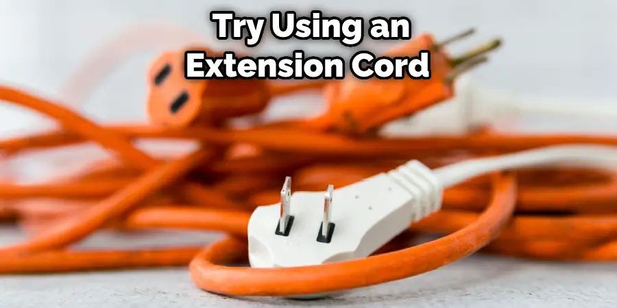 Try Using an Extension Cord 
